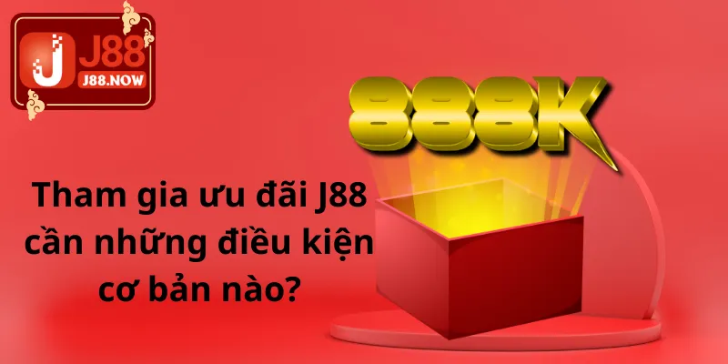 Nạp Tiền Mỗi Ngày Nhận 8888K Cực Hấp Dẫn Tại Sân Chơi J88 Tham gia ưu đãi J88 cần những điều kiện cơ bản nào?